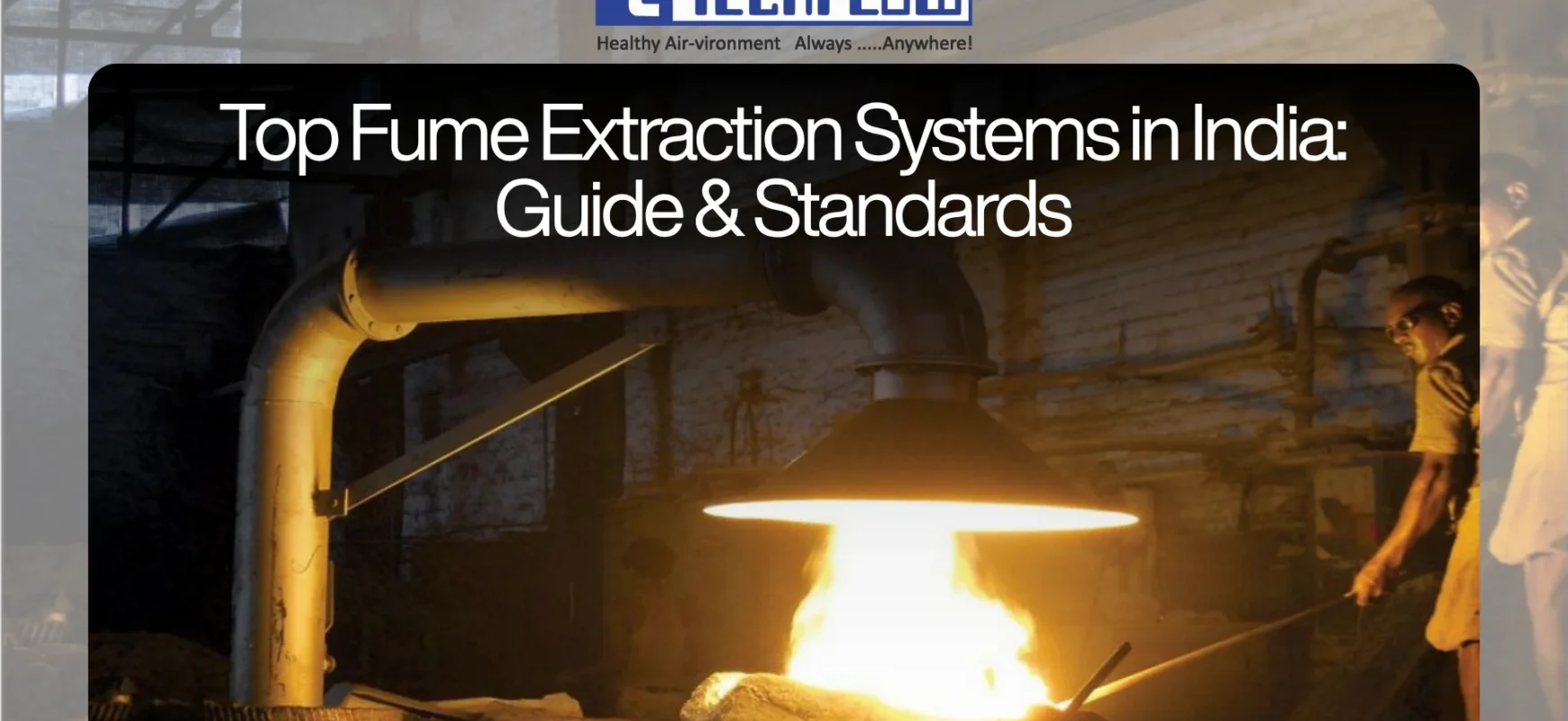 A practical, plain-English guide to fume extraction systems in India, how they work, which industries need them, the CPCB, OSHA, and ISO standards that apply, and how to pick the right manufacturer.